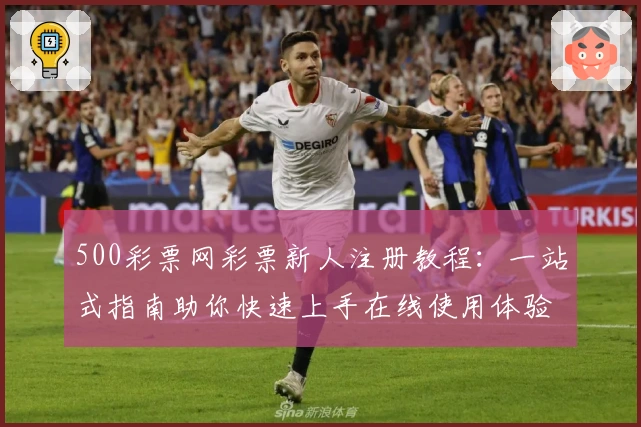 500彩票网彩票新人注册教程:一站式指南助你快速上手在线使用体验