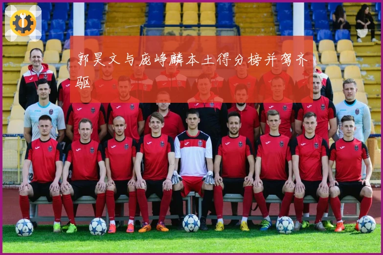 郭昊文与庞峥麟本土得分榜并驾齐驱