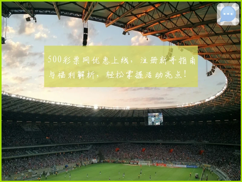 500彩票网优惠上线，注册新手指南与福利解析，轻松掌握活动亮点！