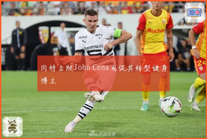 冈特击败John Cena或促其转型健身博主