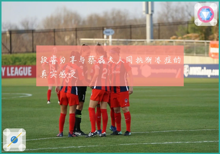 段睿分享与蔡磊夫人同抗渐冻症的真实感受