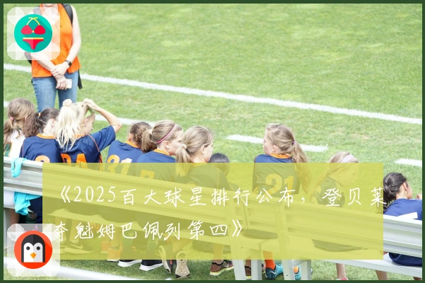 《2025百大球星排行公布，登贝莱夺魁姆巴佩列第四》